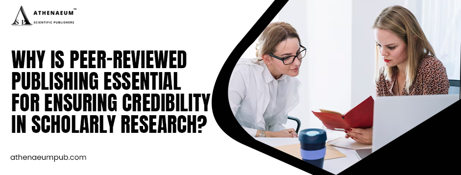 Why Is Peer-Reviewed Publishing Essential for Ensuring Credibility in Scholarly Research?
