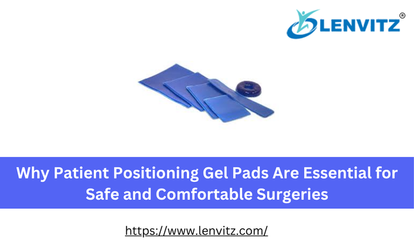 Why Patient Positioning Gel Pads Are Essential for Safe and Comfortable Surgeries