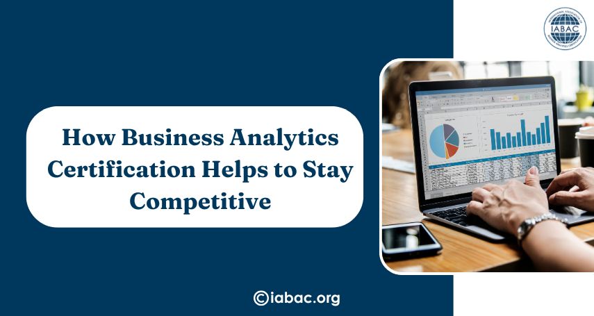 How Business Analytics Certification Helps to Stay Competitive | IABAC