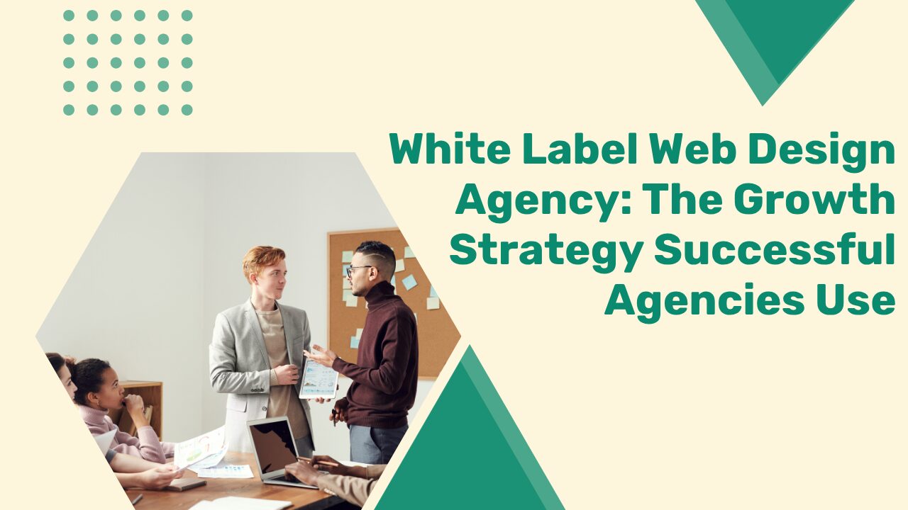 White Label Web Design Agency: The Growth Strategy Successful Agencies Use