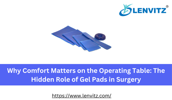 Why Comfort Matters on the Operating Table: The Hidden Role of Gel Pads in Surgery