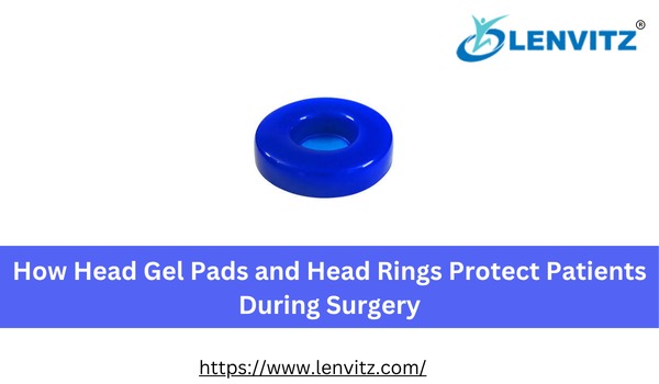 How Head Gel Pads and Head Rings Protect Patients During Surgery