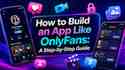How to Build an App Like OnlyFans: A Step-by-Step Guide