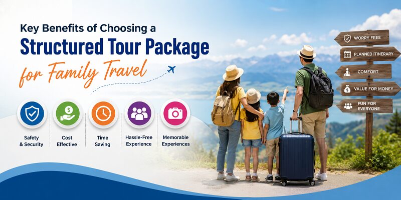 Key Benefits of Choosing a Structured Tour Package for Family Travel