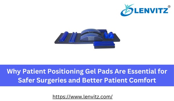 Why Patient Positioning Gel Pads Are Essential for Safer Surgeries and Better Patient Comfort