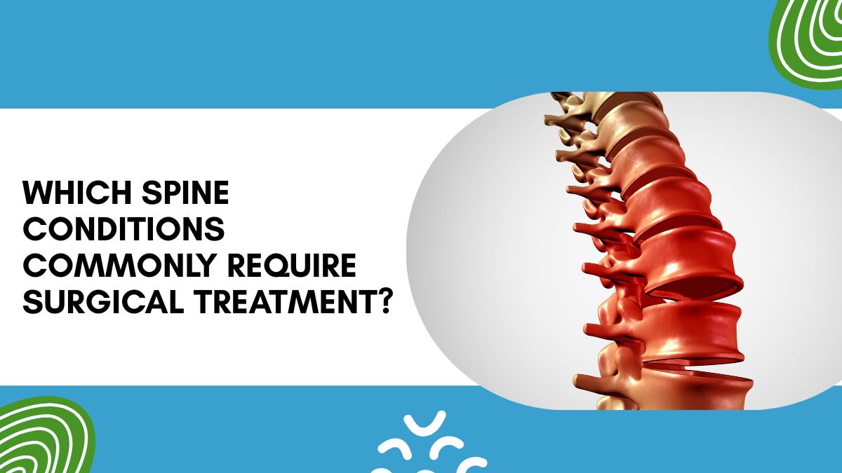 Which Spine Conditions Commonly Require Surgical Treatment?