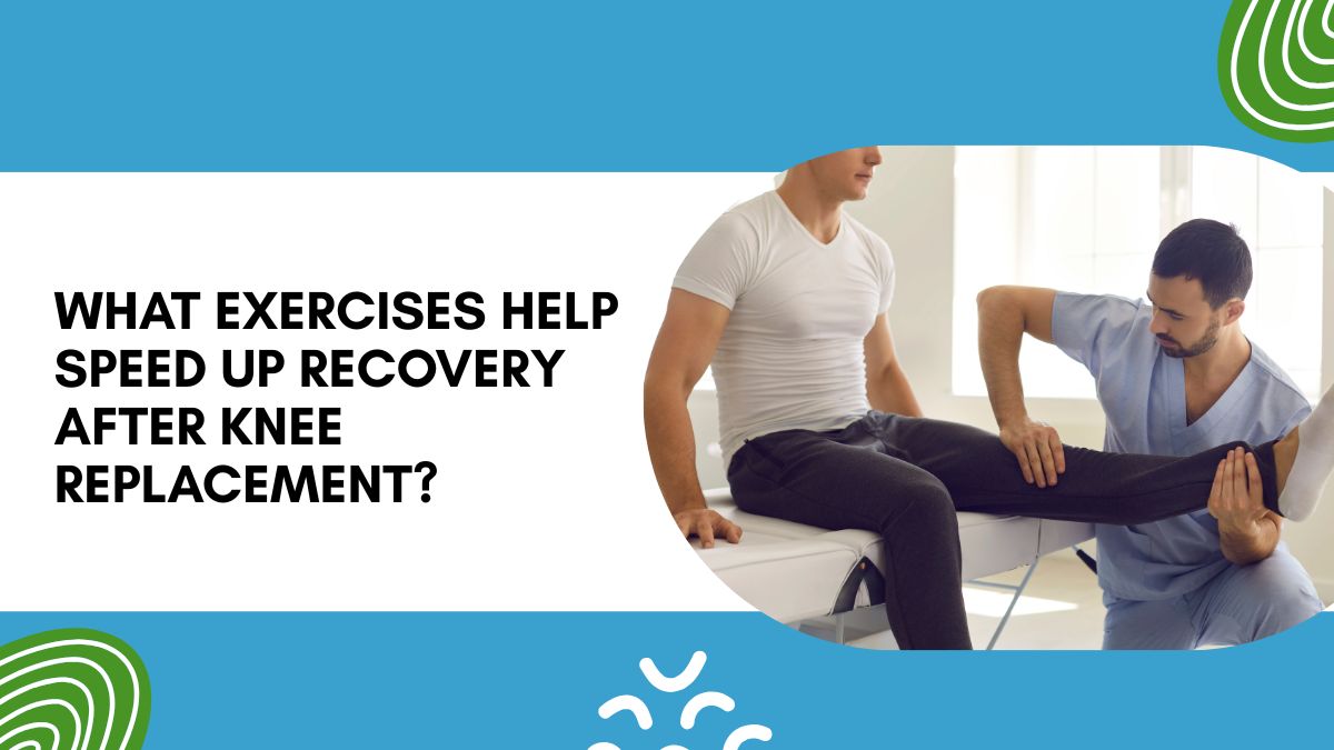 What Exercises Help Speed Up Recovery After Knee Replacement?