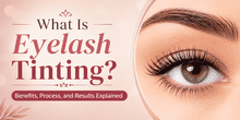 What Is Eyelash Tinting? Benefits, Process, and Results Explained