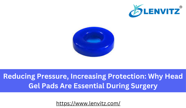 Reducing Pressure, Increasing Protection: Why Head Gel Pads Are Essential During Surgery