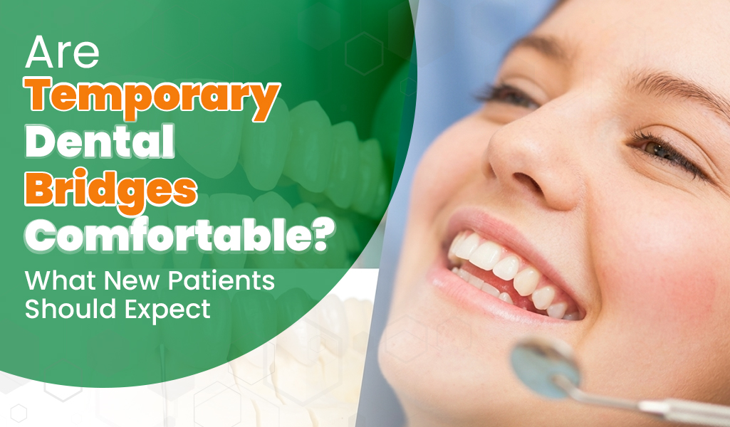 Common Problems with Temporary Dental Bridges and How to Fix Them