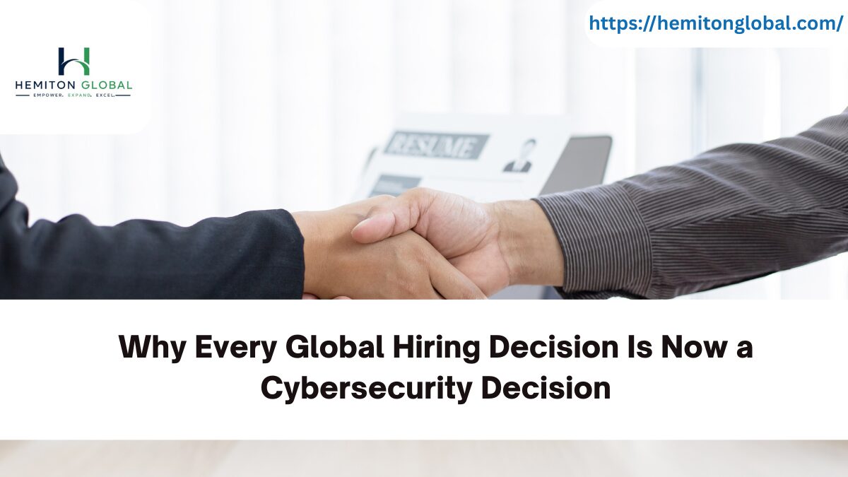 Why Every Global Hiring Decision Is Now a Cybersecurity Decision
