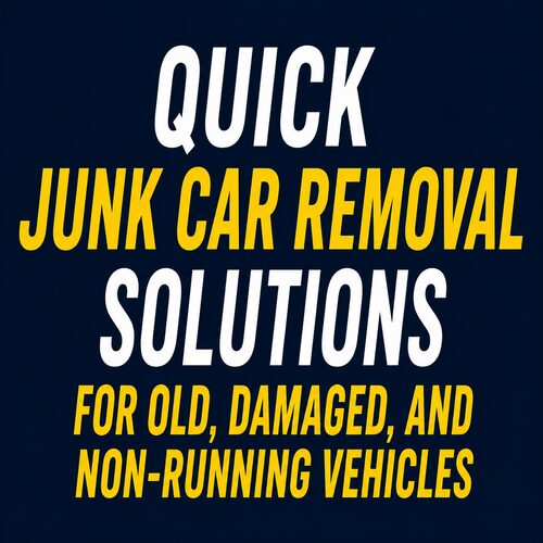 Quick Junk Car Removal Solutions for Old, Damaged, and Non-Running Vehicles